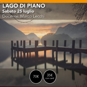 LAGO di PIANO Workshop di Fotografia Sabato 25 luglio