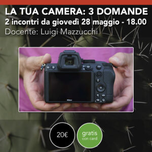 La tua macchina fotografica <br> Facci 3 domande<br> 2 incontri da giovedì 28 maggio - ore 18.00 (Copia)