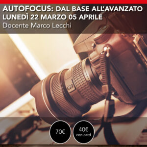 AUTOFOCUS Completo dal Base all'Avanzato <br>Apprendi ottenere il meglio dal tuo autofocus<br> Lunedì 22 marzo / 05 aprile